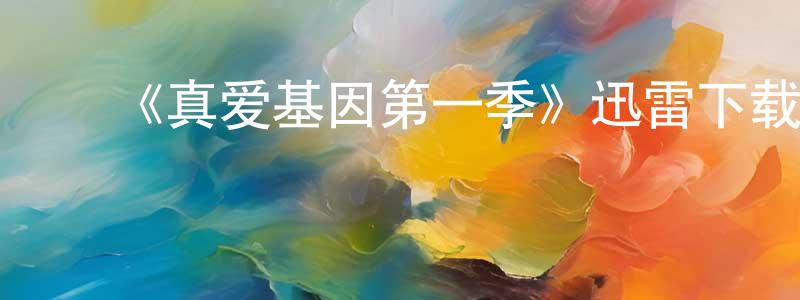 曾永德发布《真爱基因第一季》迅雷下载/在线观看-魔幻科幻-美剧天堂
